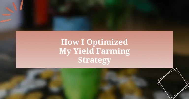 How I Optimized My Yield Farming Strategy