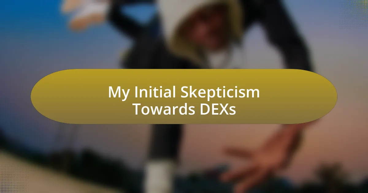 My Initial Skepticism Towards DEXs