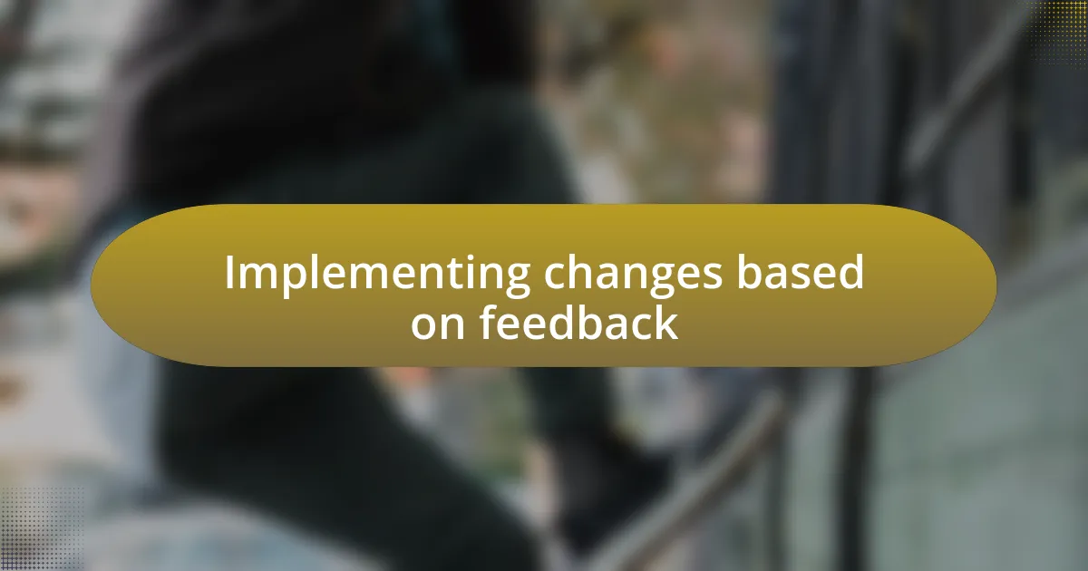 Implementing changes based on feedback