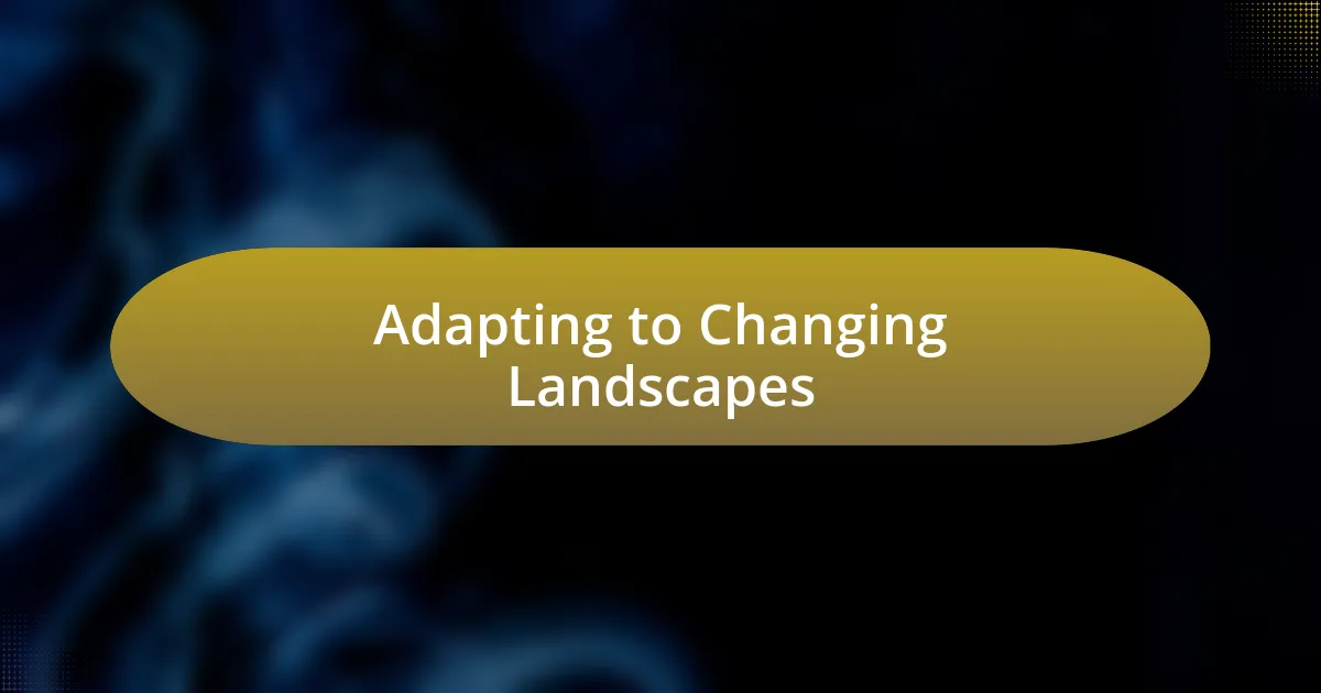 Adapting to Changing Landscapes