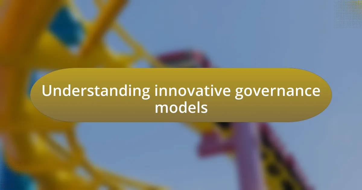 Understanding innovative governance models