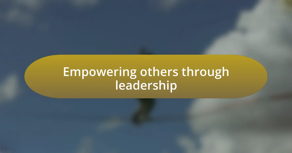 Empowering others through leadership