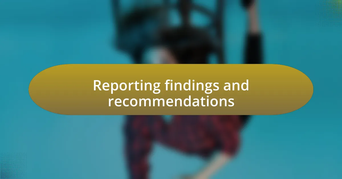 Reporting findings and recommendations