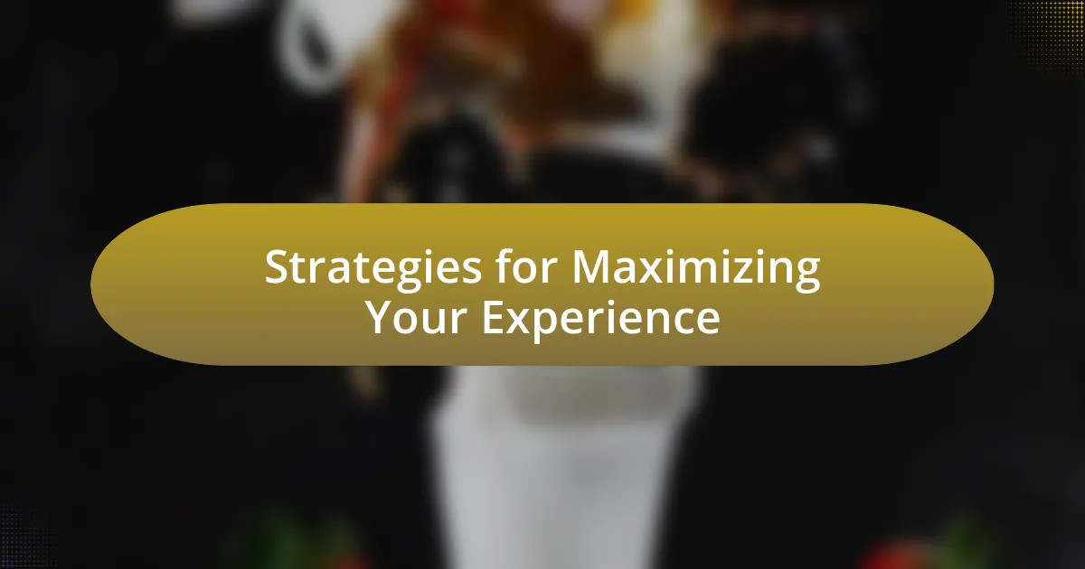 Strategies for Maximizing Your Experience