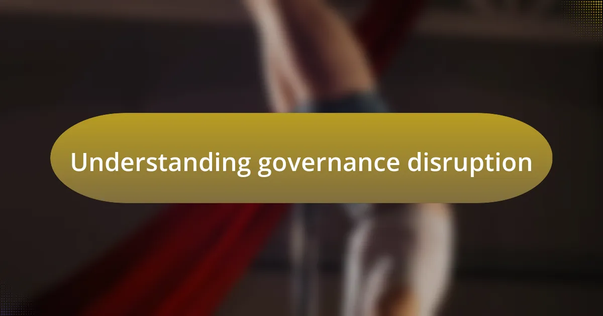 Understanding governance disruption