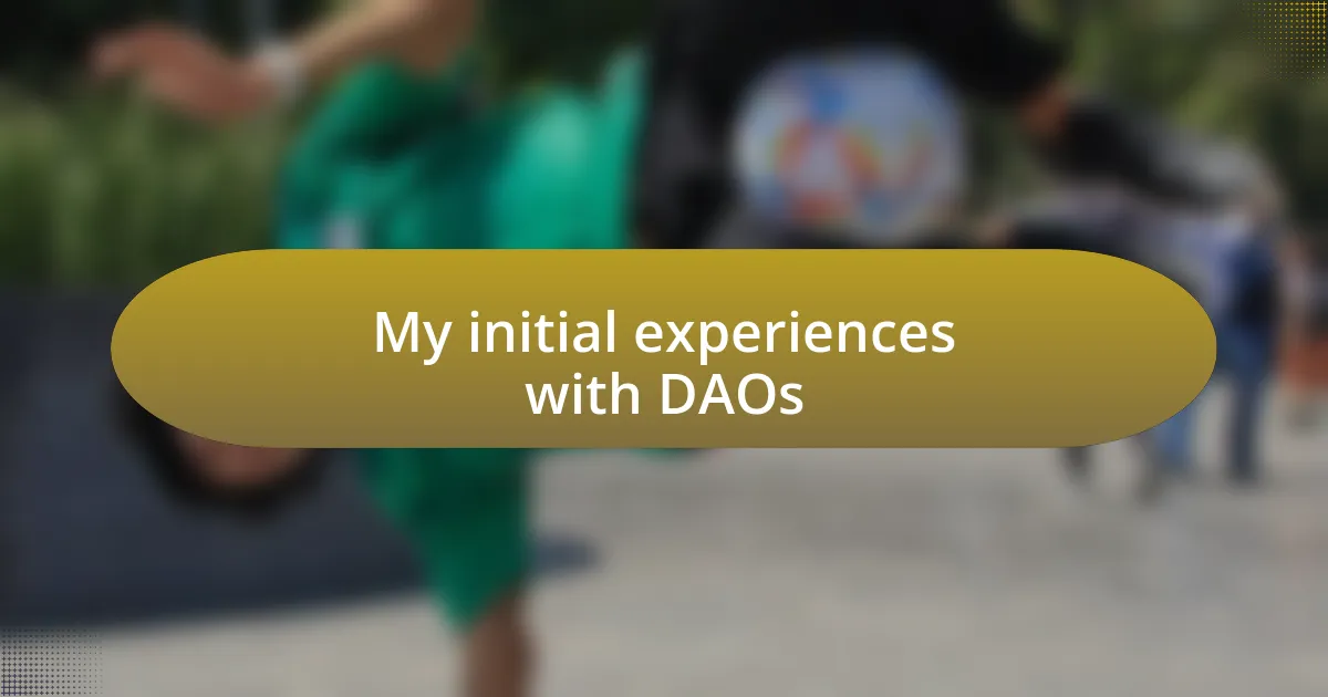 My initial experiences with DAOs