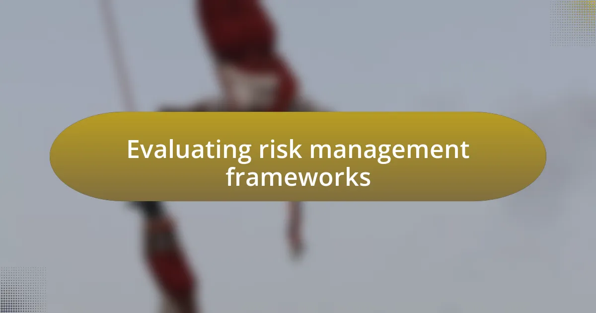 Evaluating risk management frameworks