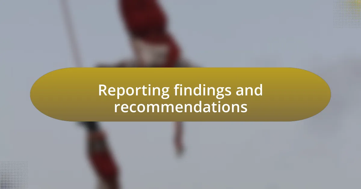 Reporting findings and recommendations